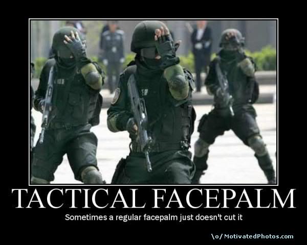 Name:  TacticalFacepalm.jpg
Views: 1644
Size:  34.5 KB