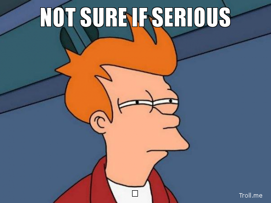 Name:  not-sure-if-serious-.png
Views: 3963
Size:  200.6 KB